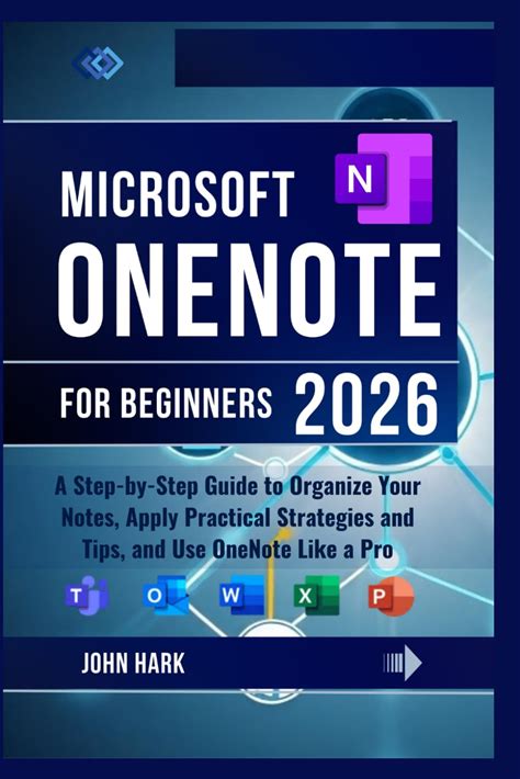 Microsoft Onenote For Beginners: A Step-By-Step Guide To Organize Your Notes, Apply Practical Strategies And Tips, And Use Onenote Like A Pro