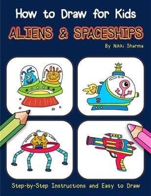 How To Draw For Kids - Aliens & Spaceships: Step By Step Instructions And Easy To Draw Book By Sachdeva, Sachin (Paperback) Paperback