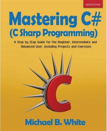 Mastering C (C Sharp Programming): A Step By Step Guide For The Beginner, Intermediate And Advanced User, Including Pro, (Paperback)
