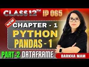 Class 12 IP 065 Python Pandas-I: DataFrame Part 2 💻 Practical by Barkha Mam 🐼 | Score 100/100 💯