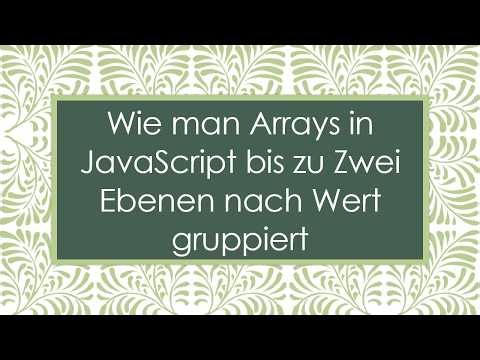 Wie man Arrays in JavaScript bis zu Zwei Ebenen nach Wert gruppiert