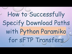 How to Successfully Specify Download Paths with Python Paramiko for sFTP Transfers