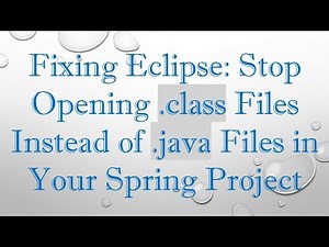 Fixing Eclipse: Stop Opening .class Files Instead of .java Files in Your Spring Project