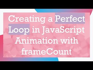 Creating a Perfect Loop in JavaScript Animation with frameCount