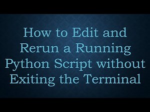 How to Edit and Rerun a Running Python Script without Exiting the Terminal