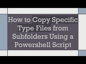 How to Copy Specific Type Files from Subfolders Using a Powershell Script