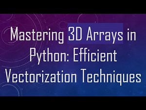 Mastering 3D Arrays in Python: Efficient Vectorization Techniques