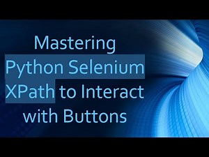 Mastering Python Selenium XPath to Interact with Buttons