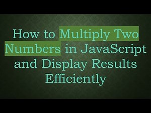 How to Multiply Two Numbers in JavaScript and Display Results Efficiently