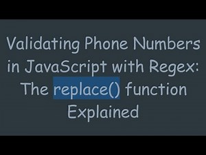 Validating Phone Numbers in JavaScript with Regex: The replace() function Explained