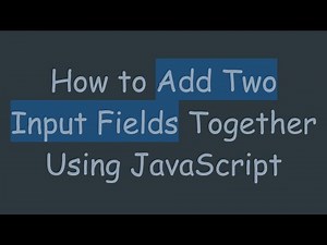 How to Add Two Input Fields Together Using JavaScript