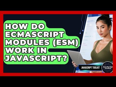 How Do ECMAScript Modules (ESM) Work In JavaScript? - JavaScript Toolkit