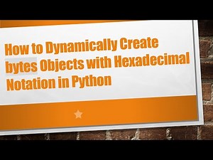 How to Dynamically Create bytes Objects with Hexadecimal Notation in Python