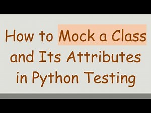 How to Mock a Class and Its Attributes in Python Testing