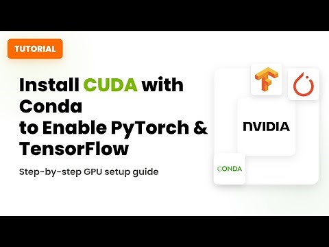 How to Install CUDA with Conda to Enable Libraries like PyTorch & TensorFlow