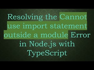 Resolving the Cannot use import statement outside a module Error in Node.js with TypeScript