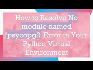 How to Resolve No module named 'psycopg2' Error in Your Python Virtual Environment