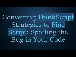 Converting ThinkScript Strategies to Pine Script: Spotting the Bug in Your Code
