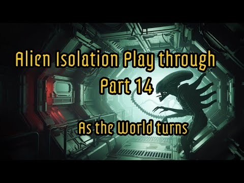 Alien Isolation Play Through Part 14 -- It's all Taylor's fault!