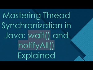 Mastering Thread Synchronization in Java: wait() and notifyAll() Explained