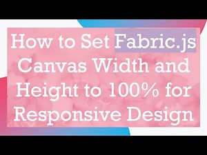 How to Set Fabric.js Canvas Width and Height to 100% for Responsive Design
