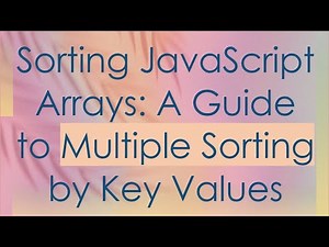 Sorting JavaScript Arrays: A Guide to Multiple Sorting by Key Values