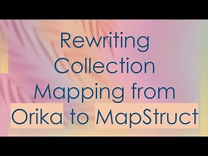 Rewriting Collection Mapping from Orika to MapStruct