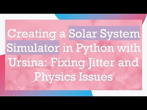 Creating a Solar System Simulator in Python with Ursina: Fixing Jitter and Physics Issues