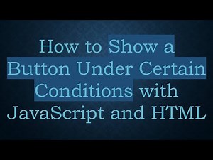 How to Show a Button Under Certain Conditions with JavaScript and HTML