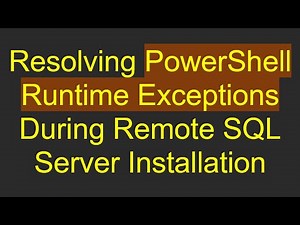 Resolving PowerShell Runtime Exceptions During Remote SQL Server Installation