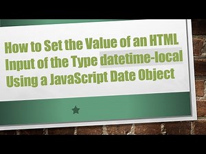 How to Set the Value of an HTML Input of the Type datetime-local Using a JavaScript Date Object