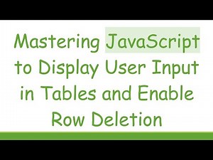 Mastering JavaScript to Display User Input in Tables and Enable Row Deletion