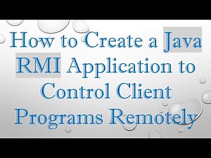 How to Create a Java RMI Application to Control Client Programs Remotely