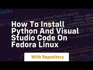 How to install python and visual studio code on fedora linux
