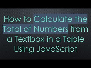 How to Calculate the Total of Numbers from a Textbox in a Table Using JavaScript
