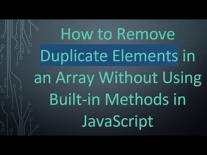 How to Remove Duplicate Elements in an Array Without Using Built-in Methods in JavaScript