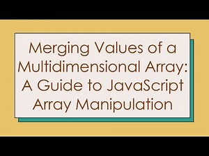 Merging Values of a Multidimensional Array: A Guide to JavaScript Array Manipulation