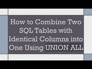 How to Combine Two SQL Tables with Identical Columns into One Using UNION ALL