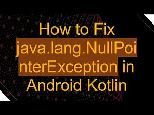 How to Fix java.lang.NullPointerException in Android Kotlin