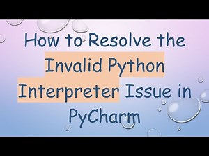 How to Resolve the Invalid Python Interpreter Issue in PyCharm