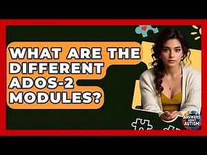 What Are The Different ADOS-2 Modules? - Answers About Autism