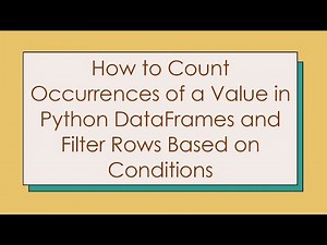 How to Count Occurrences of a Value in Python DataFrames and Filter Rows Based on Conditions