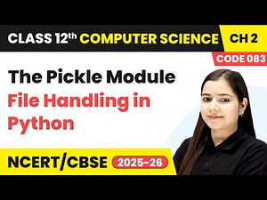 The Pickle Module - File Handling in Python | Class 12 Compute Science Chapter 2 | CBSE 2025-26