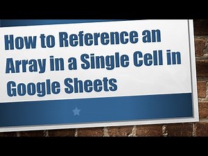 How to Reference an Array in a Single Cell in Google Sheets