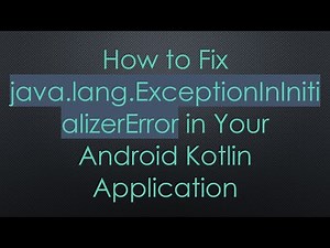 How to Fix java.lang.ExceptionInInitializerError in Your Android Kotlin Application