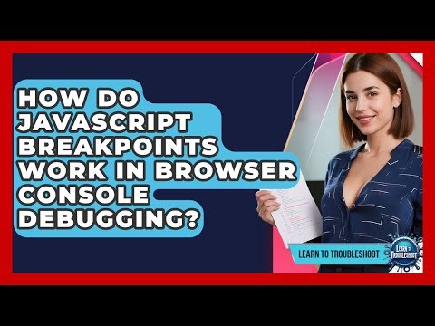 How Do JavaScript Breakpoints Work In Browser Console Debugging? - Learn To Troubleshoot