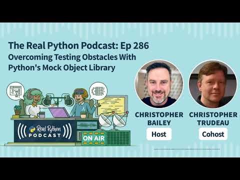 Overcoming Testing Obstacles With Python's Mock Object Library | Real Python Podcast #286