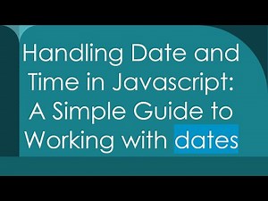 Handling Date and Time in Javascript: A Simple Guide to Working with dates