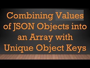 Combining Values of JSON Objects into an Array with Unique Object Keys