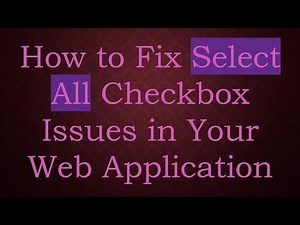 How to Fix Select All Checkbox Issues in Your Web Application